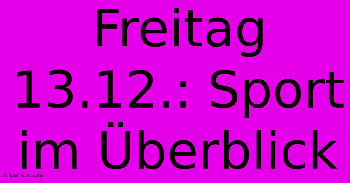 Freitag 13.12.: Sport Im Überblick