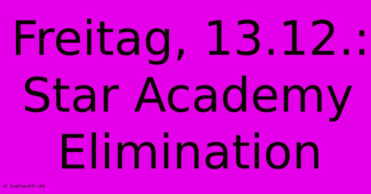 Freitag, 13.12.: Star Academy Elimination