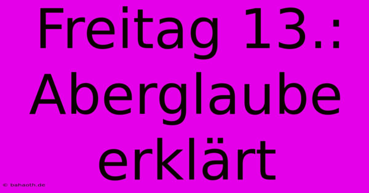 Freitag 13.: Aberglaube Erklärt