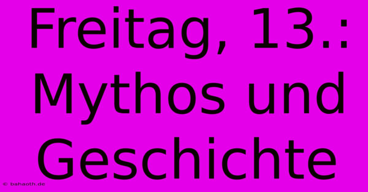 Freitag, 13.:  Mythos Und Geschichte