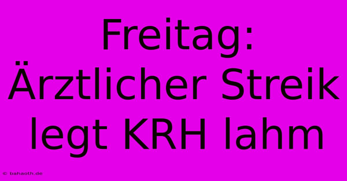 Freitag: Ärztlicher Streik Legt KRH Lahm