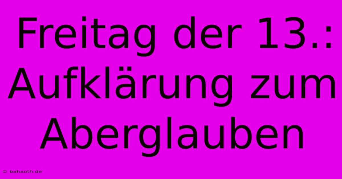 Freitag Der 13.:  Aufklärung Zum Aberglauben