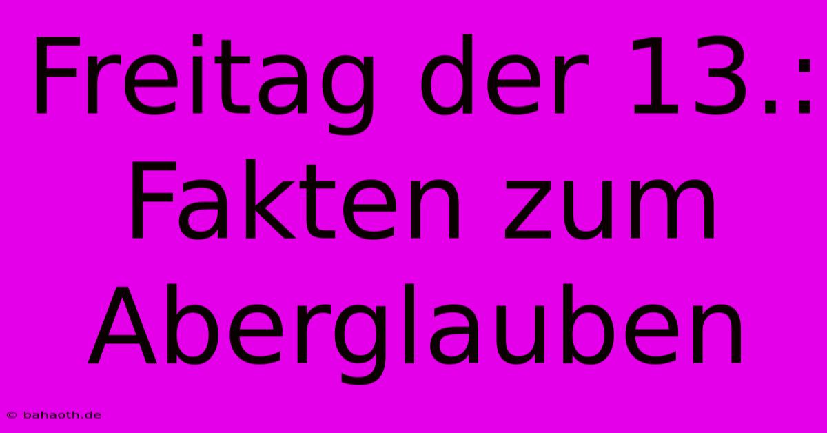 Freitag Der 13.: Fakten Zum Aberglauben