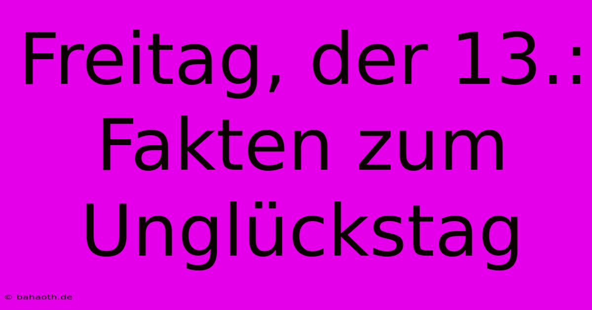 Freitag, Der 13.: Fakten Zum Unglückstag