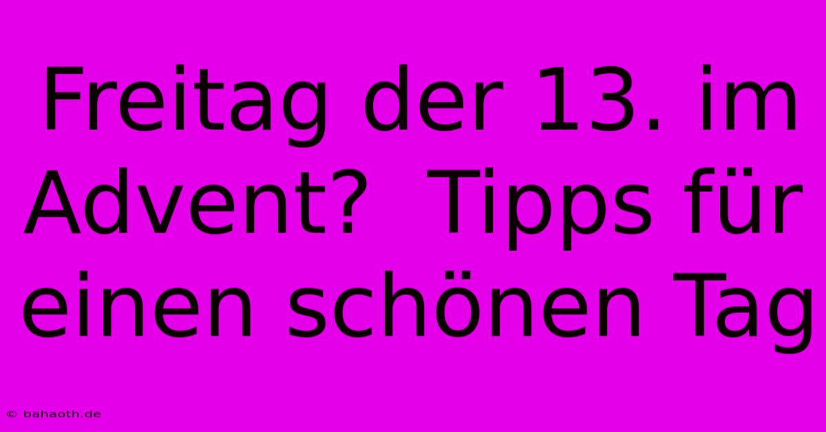 Freitag Der 13. Im Advent?  Tipps Für Einen Schönen Tag