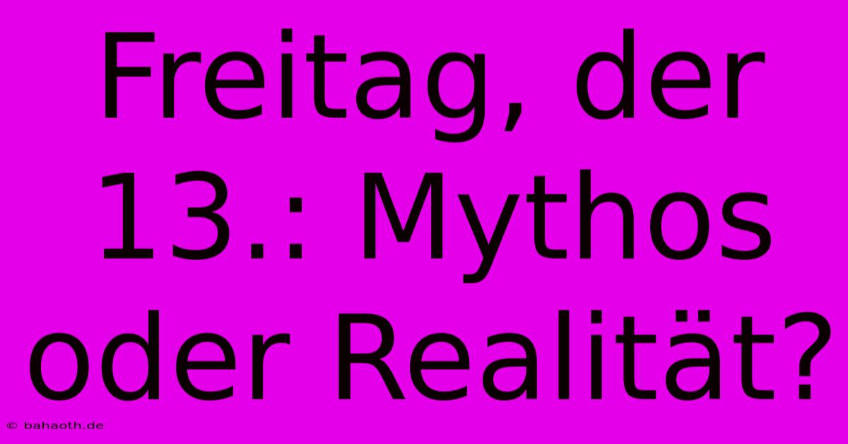 Freitag, Der 13.: Mythos Oder Realität?