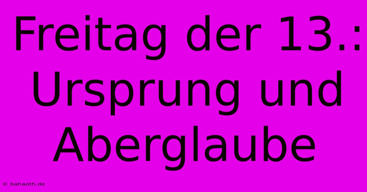 Freitag Der 13.: Ursprung Und Aberglaube