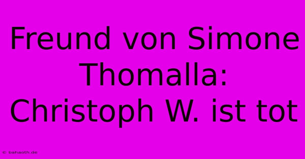 Freund Von Simone Thomalla: Christoph W. Ist Tot