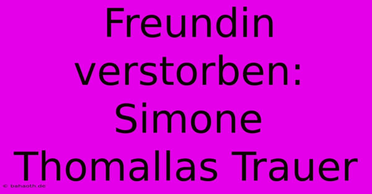 Freundin Verstorben: Simone Thomallas Trauer