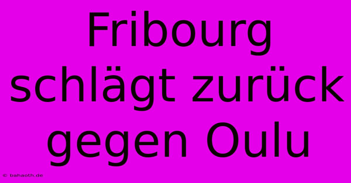 Fribourg Schlägt Zurück Gegen Oulu