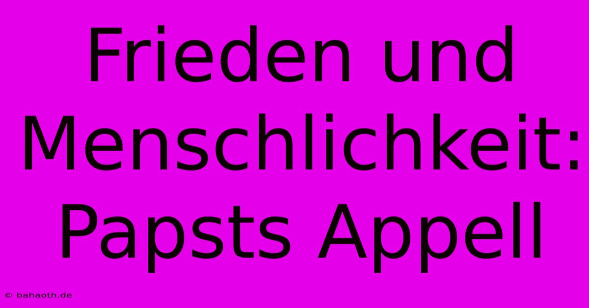 Frieden Und Menschlichkeit: Papsts Appell