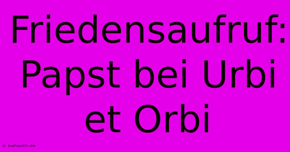 Friedensaufruf: Papst Bei Urbi Et Orbi