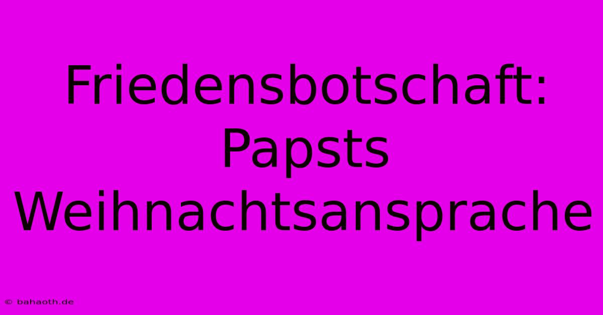 Friedensbotschaft: Papsts Weihnachtsansprache