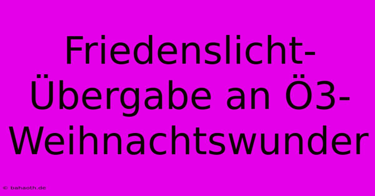 Friedenslicht-Übergabe An Ö3-Weihnachtswunder