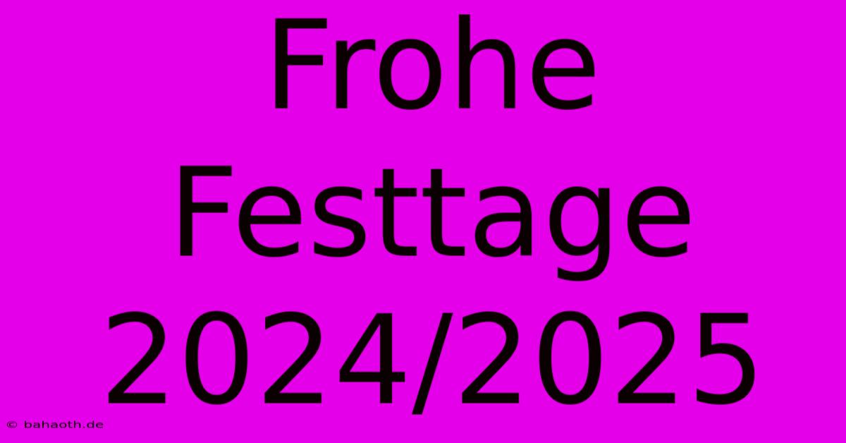 Frohe Festtage 2024/2025