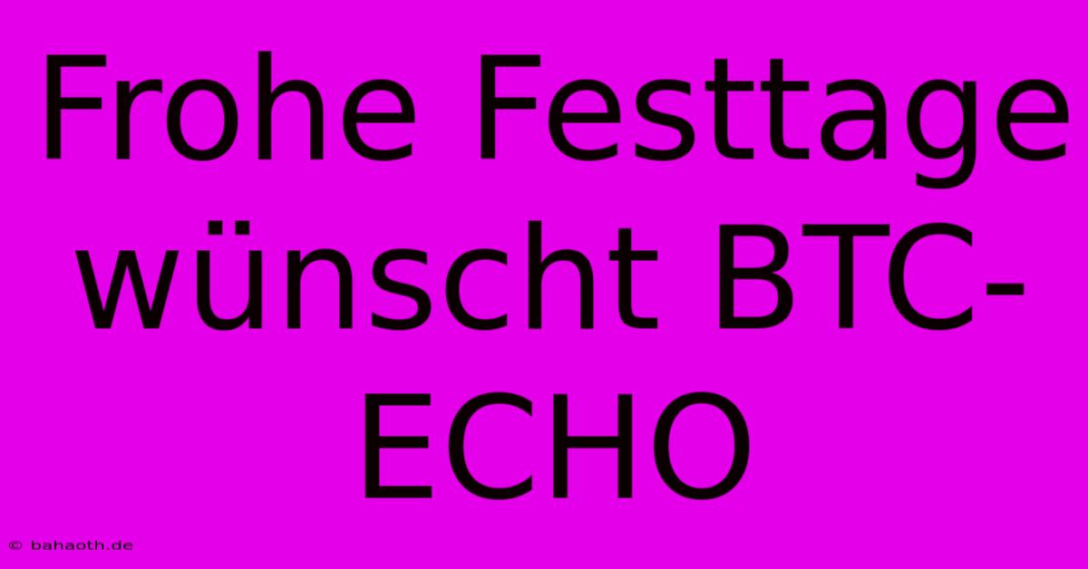 Frohe Festtage Wünscht BTC-ECHO