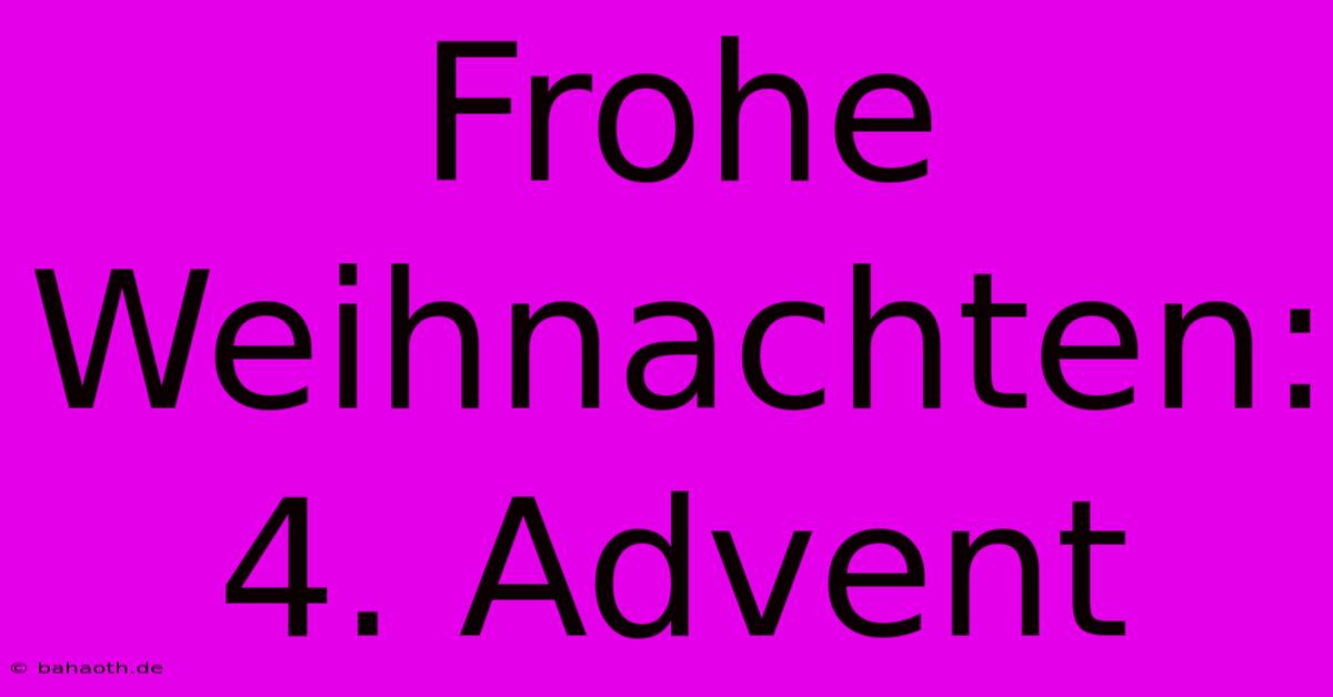 Frohe Weihnachten: 4. Advent