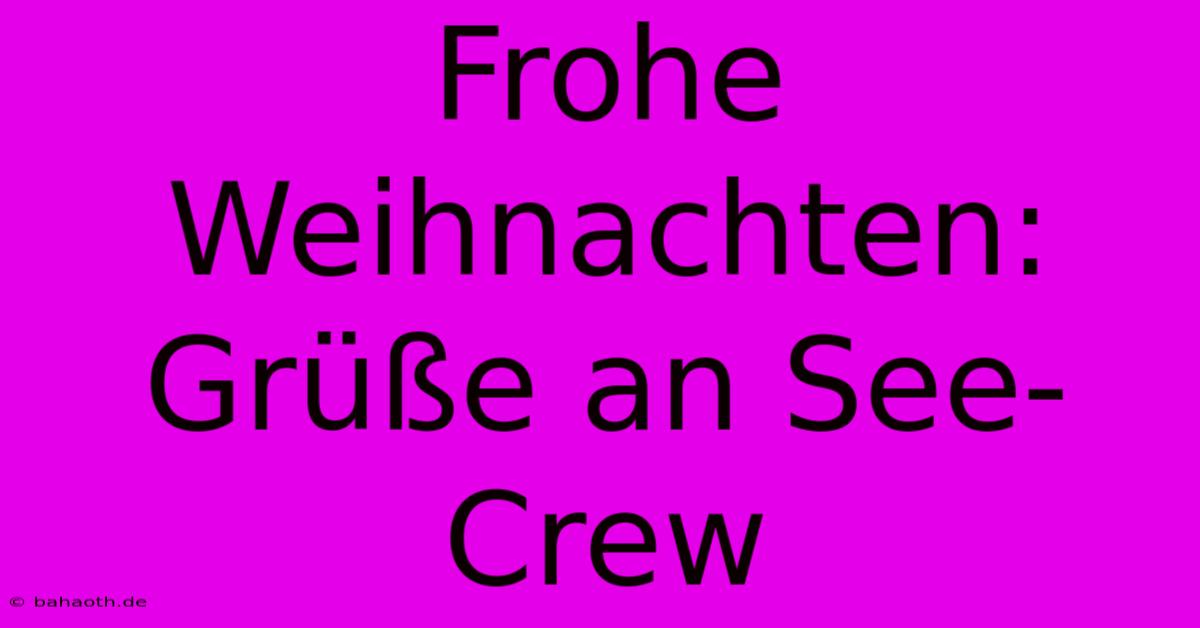 Frohe Weihnachten: Grüße An See-Crew