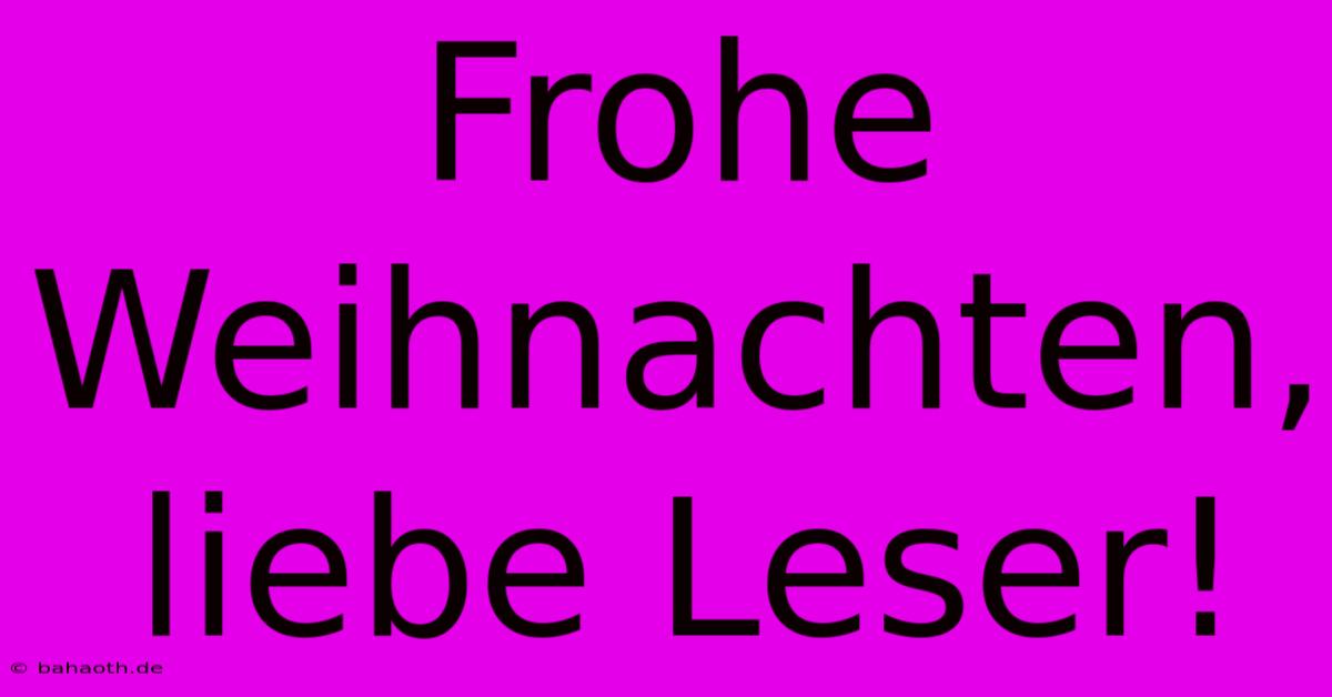 Frohe Weihnachten, Liebe Leser!