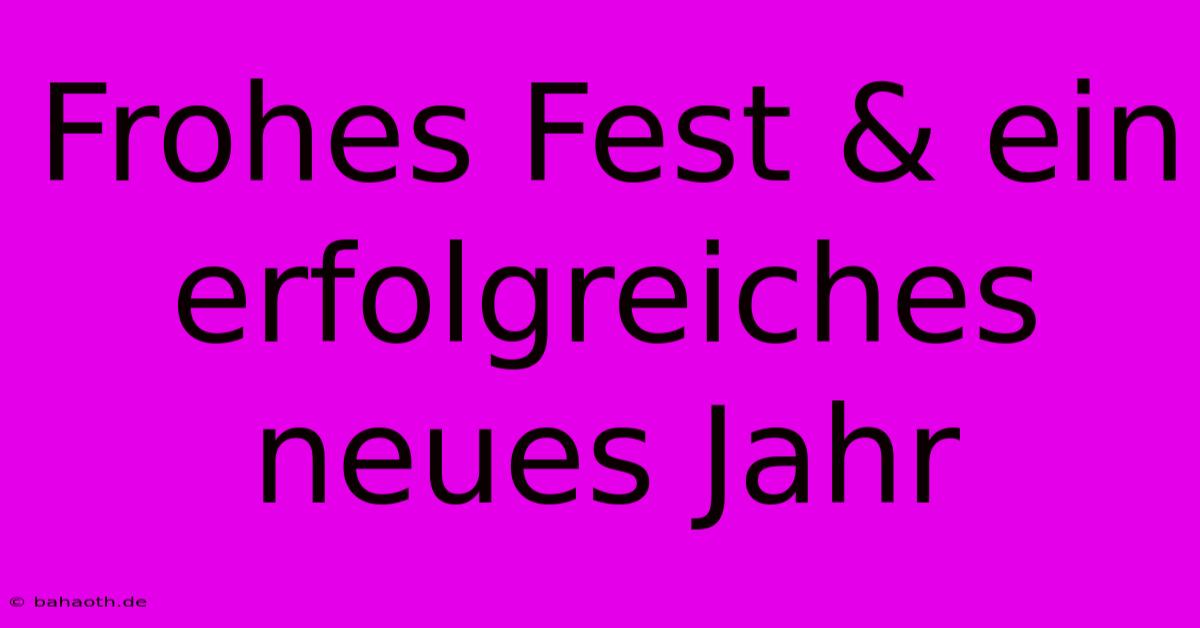 Frohes Fest & Ein Erfolgreiches Neues Jahr