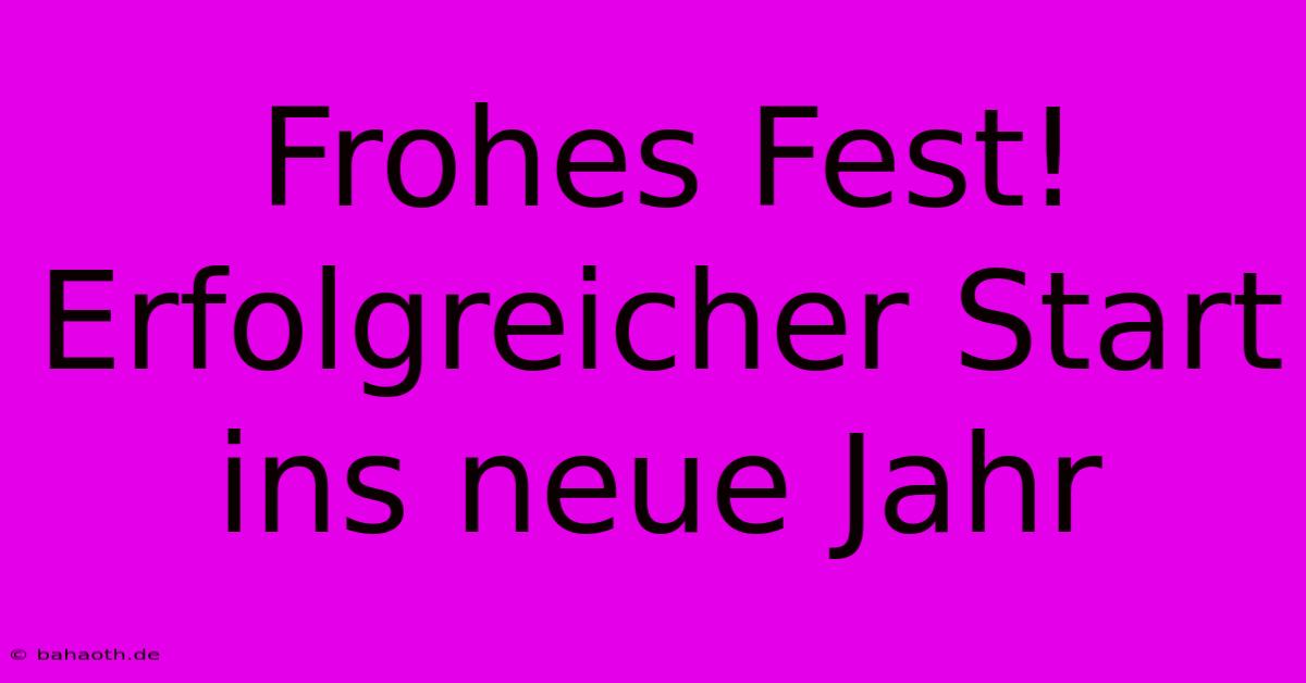 Frohes Fest! Erfolgreicher Start Ins Neue Jahr