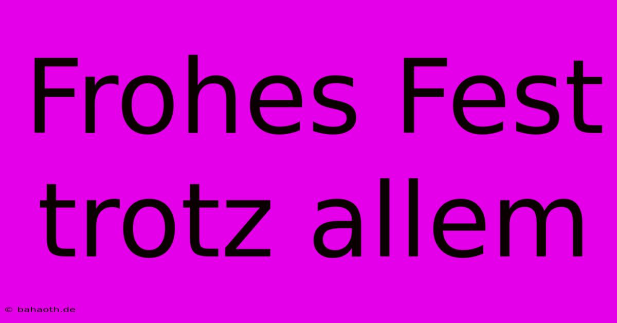 Frohes Fest Trotz Allem