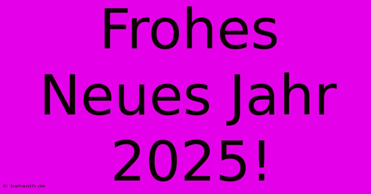 Frohes Neues Jahr 2025!