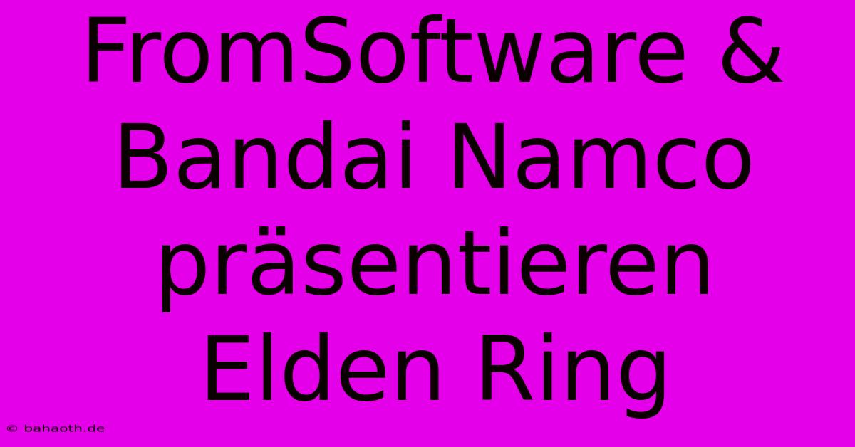 FromSoftware & Bandai Namco Präsentieren Elden Ring