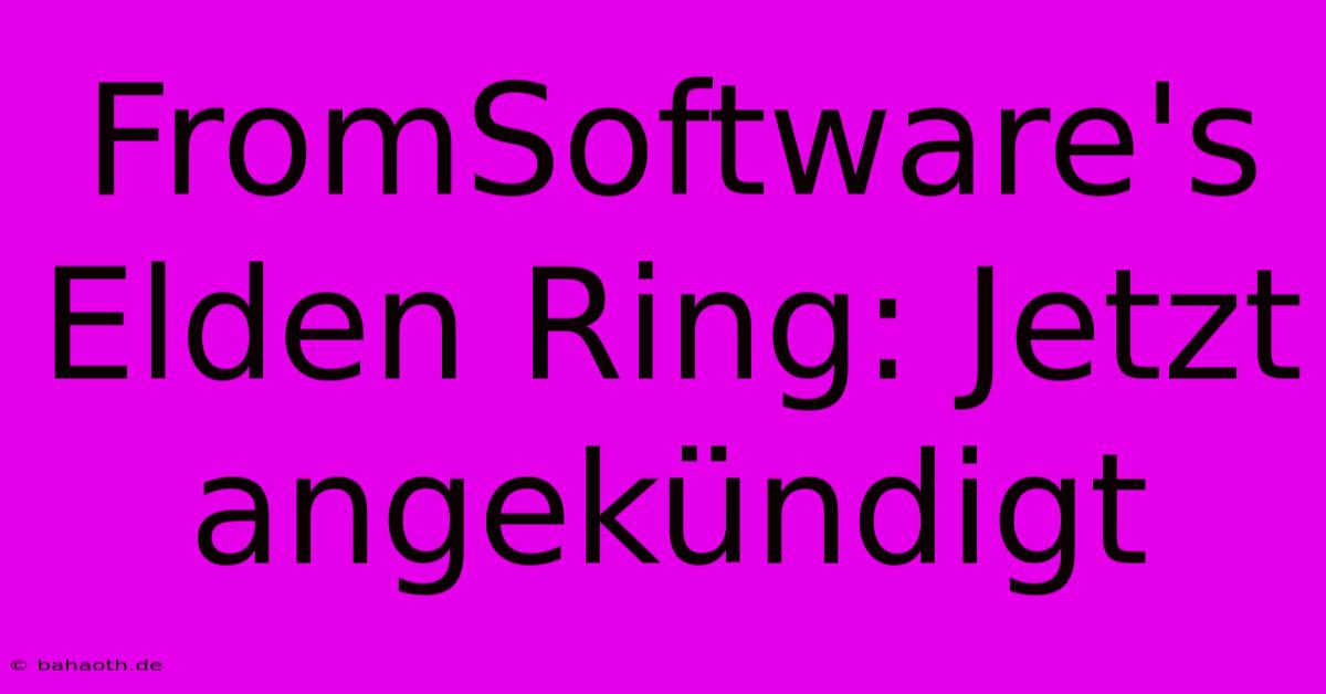 FromSoftware's Elden Ring: Jetzt Angekündigt