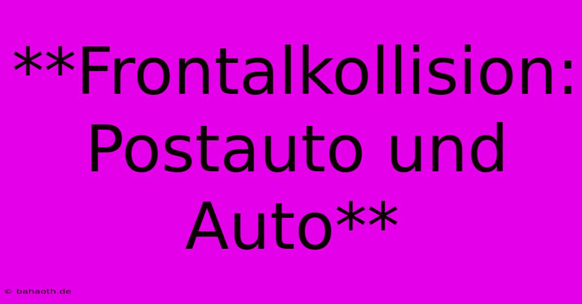 **Frontalkollision: Postauto Und Auto**