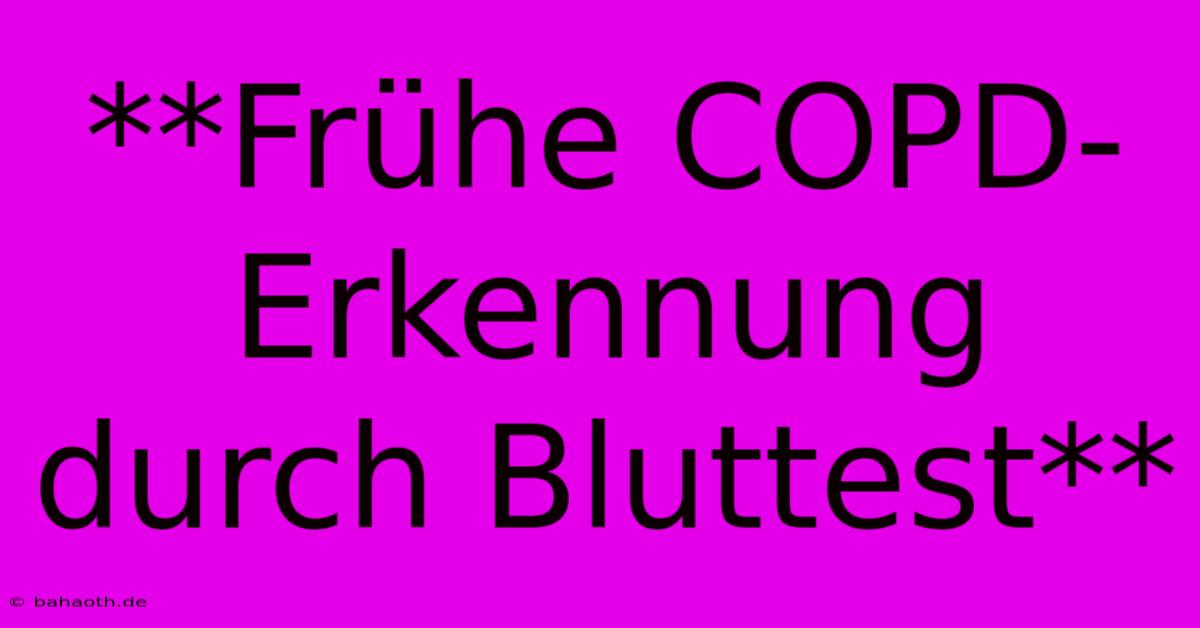 **Frühe COPD-Erkennung Durch Bluttest**