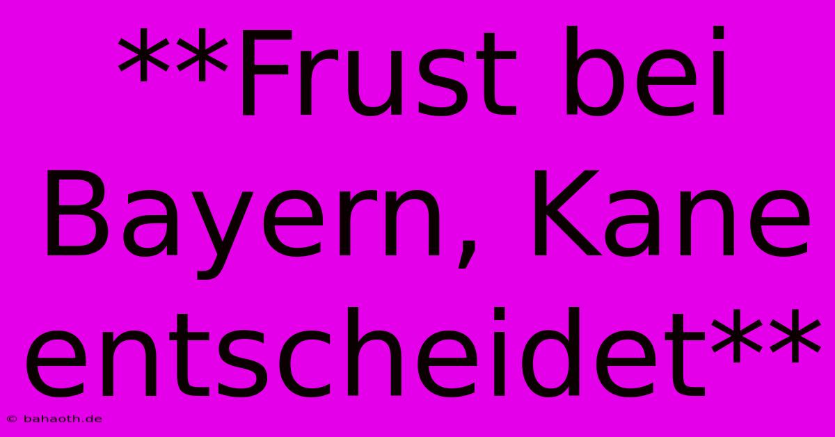 **Frust Bei Bayern, Kane Entscheidet**