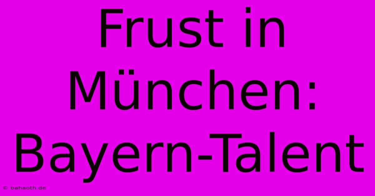 Frust In München: Bayern-Talent