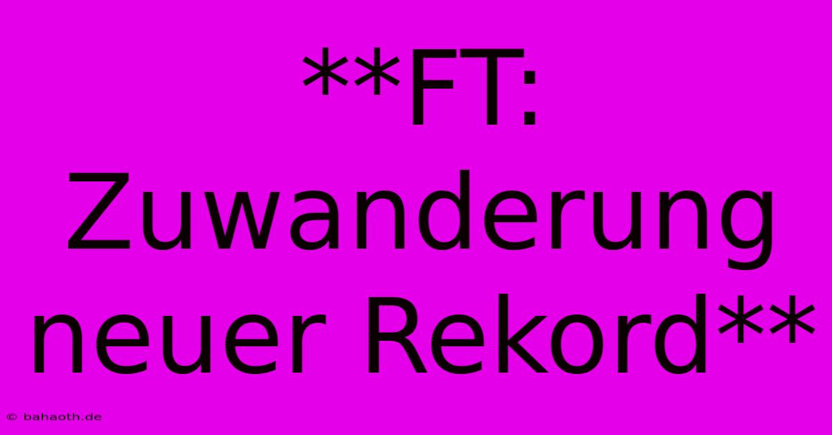 **FT: Zuwanderung Neuer Rekord**