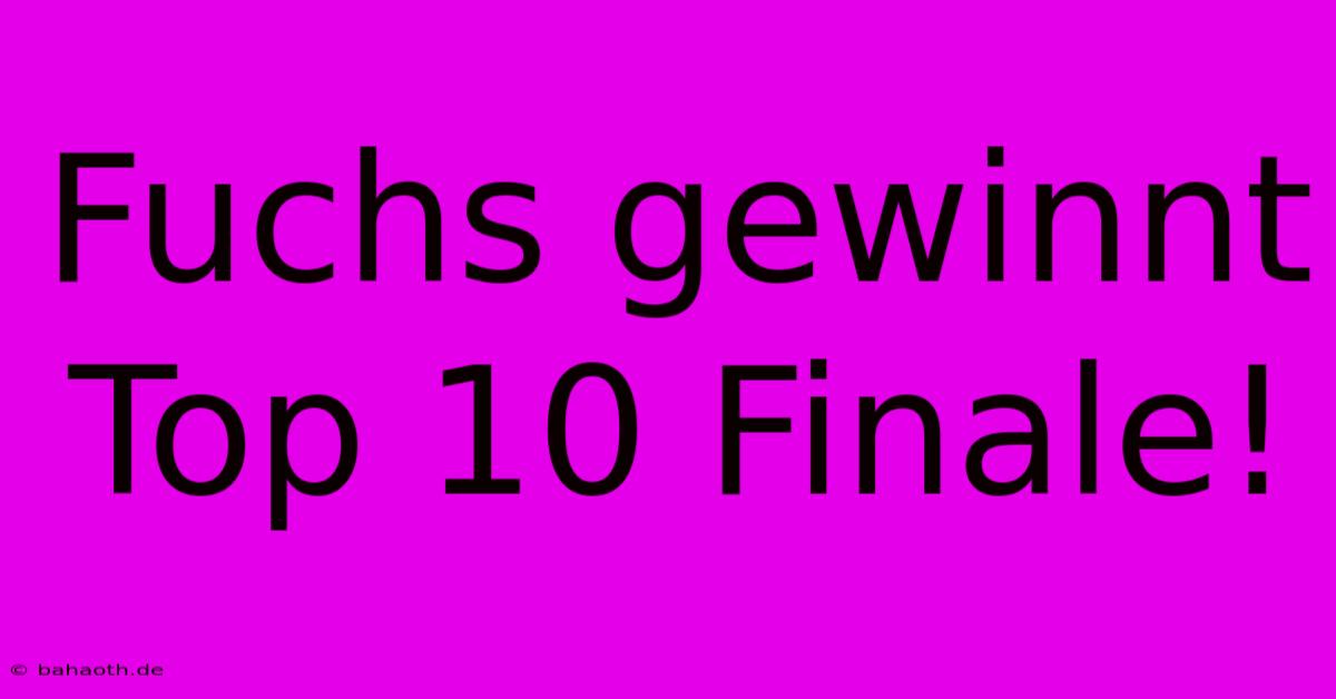 Fuchs Gewinnt Top 10 Finale!