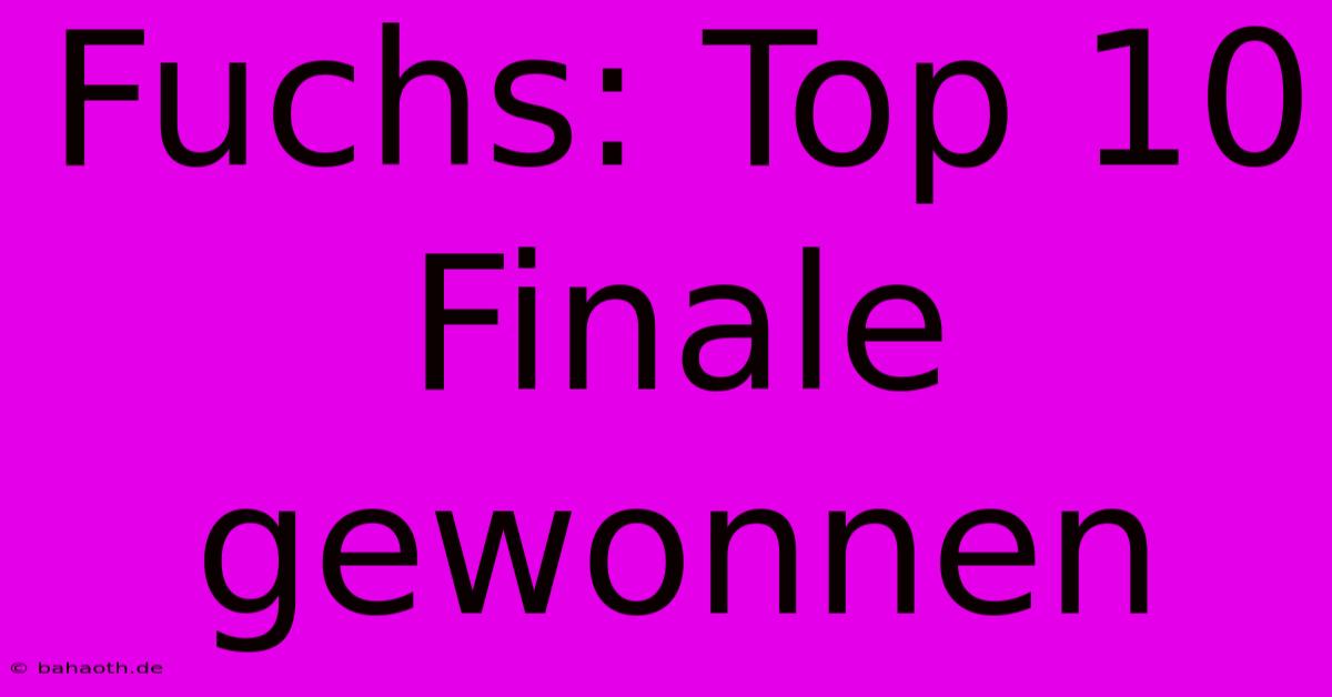 Fuchs: Top 10 Finale Gewonnen