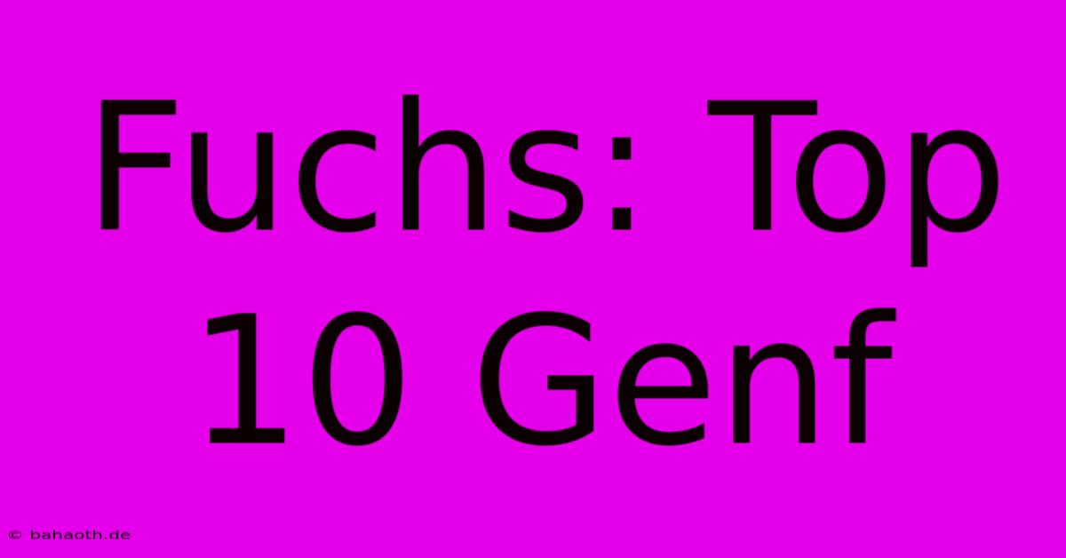 Fuchs: Top 10 Genf