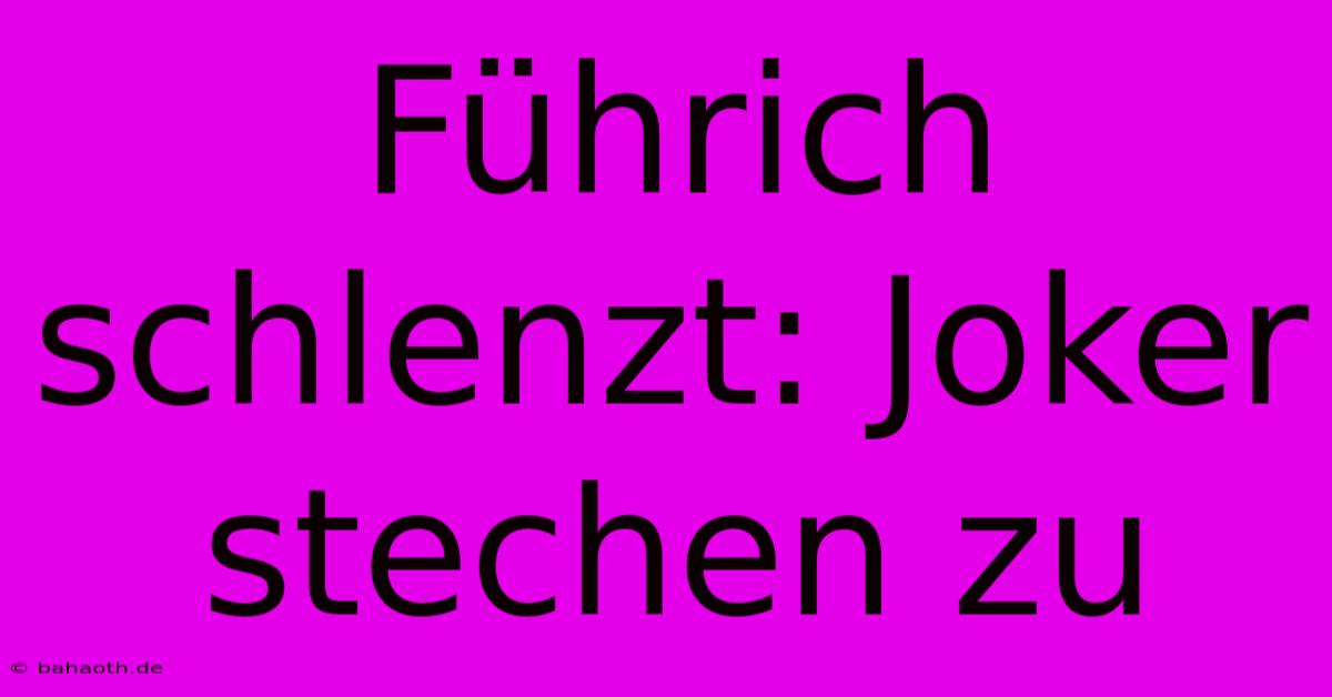 Führich Schlenzt: Joker Stechen Zu