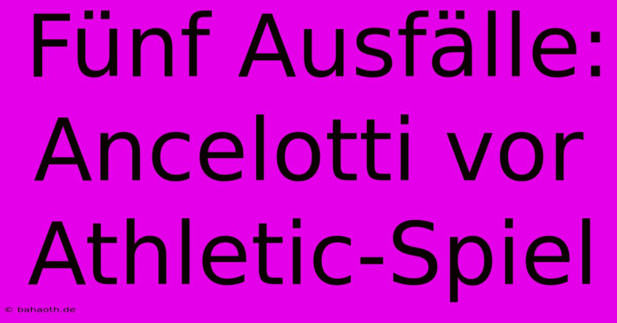 Fünf Ausfälle: Ancelotti Vor Athletic-Spiel