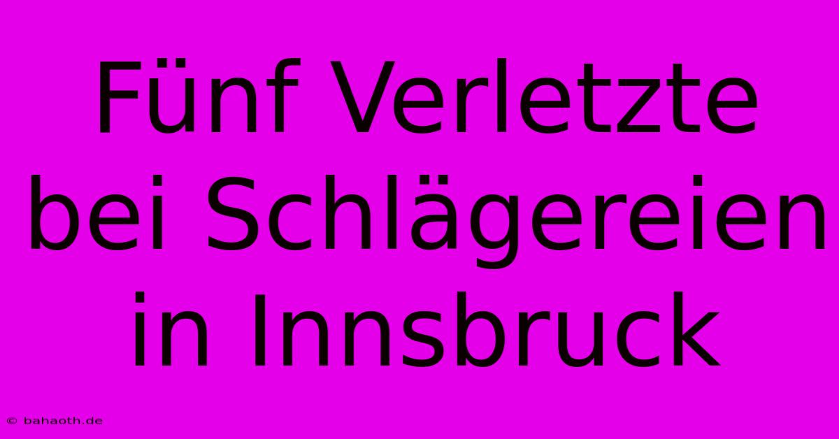 Fünf Verletzte Bei Schlägereien In Innsbruck