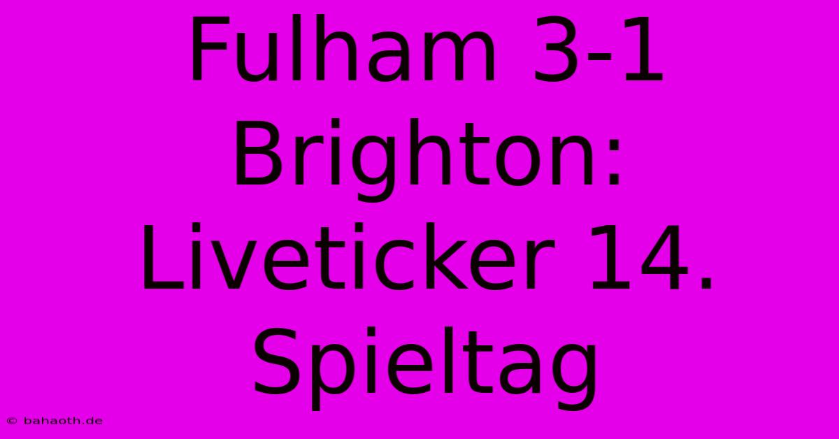 Fulham 3-1 Brighton: Liveticker 14. Spieltag