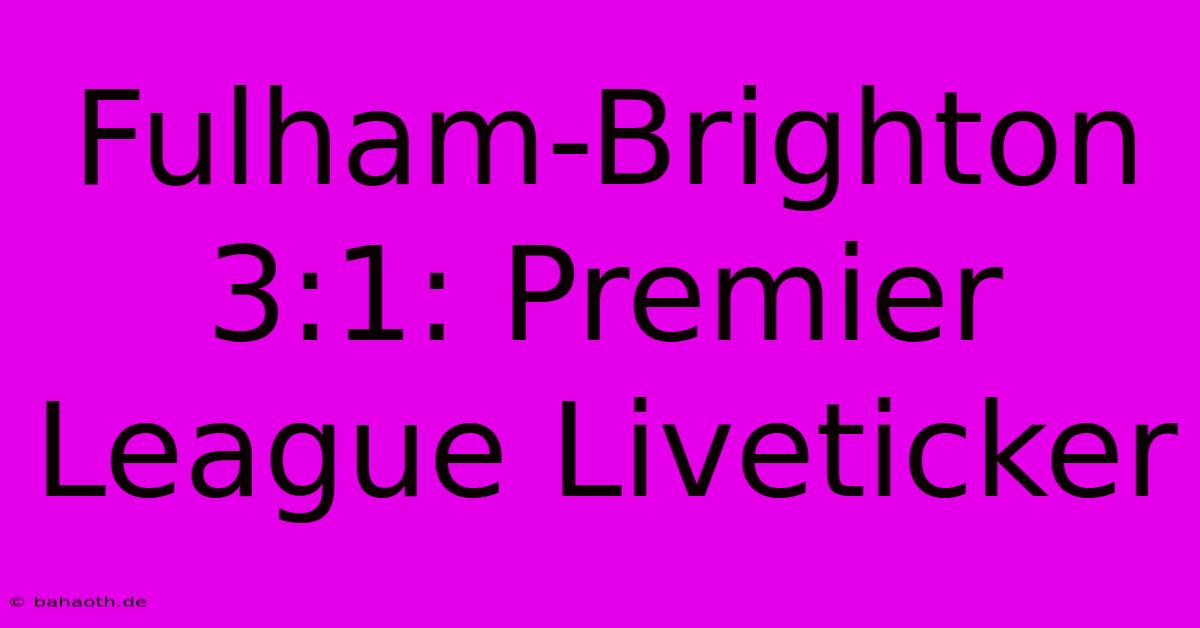 Fulham-Brighton 3:1: Premier League Liveticker