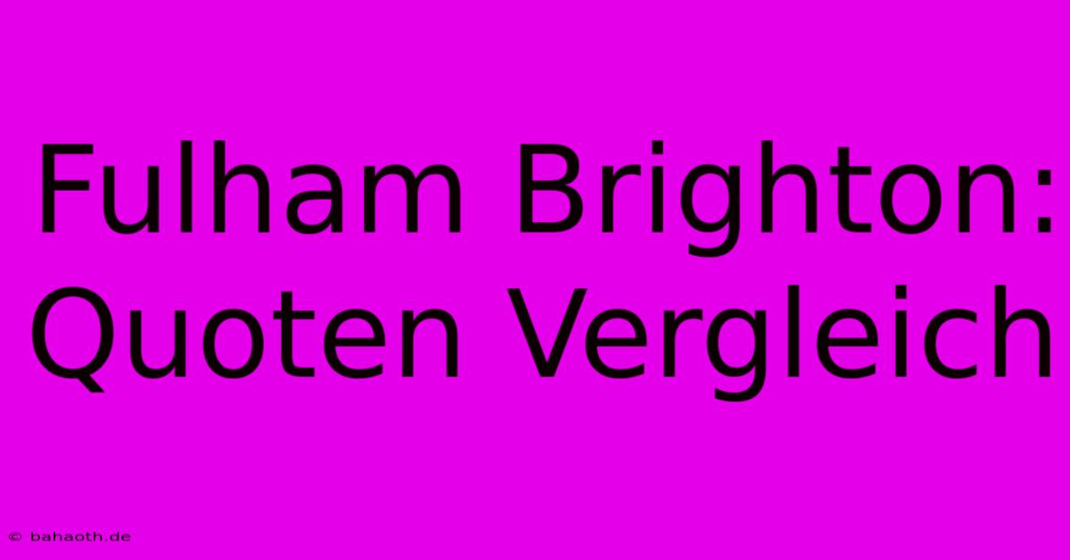 Fulham Brighton: Quoten Vergleich