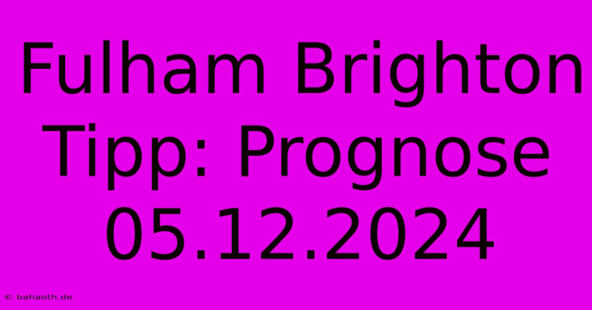 Fulham Brighton Tipp: Prognose 05.12.2024