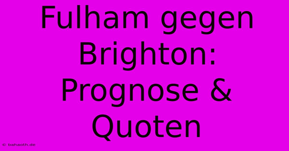 Fulham Gegen Brighton: Prognose & Quoten