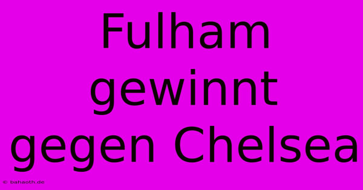 Fulham Gewinnt Gegen Chelsea