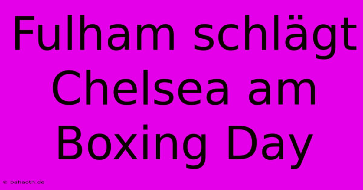 Fulham Schlägt Chelsea Am Boxing Day