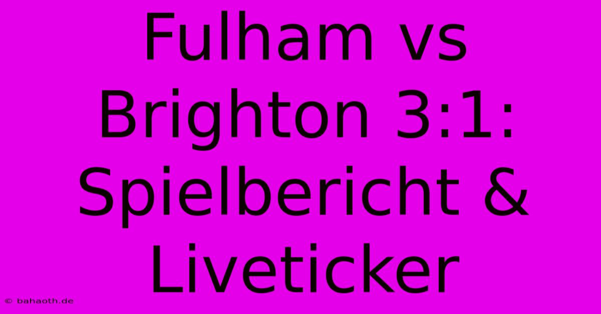 Fulham Vs Brighton 3:1: Spielbericht & Liveticker