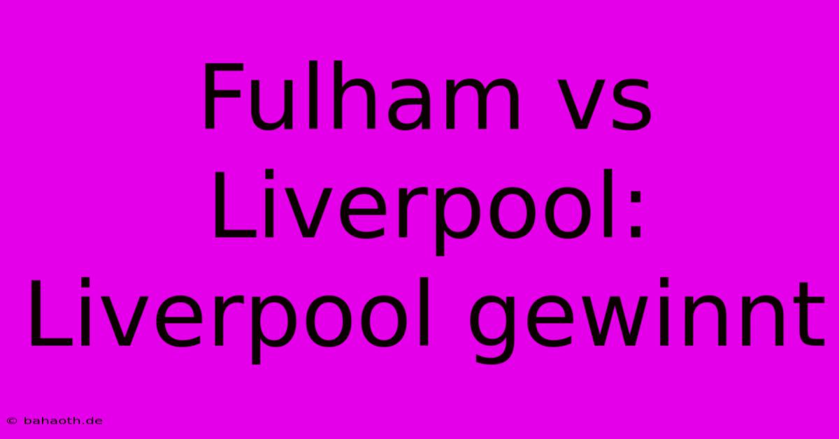 Fulham Vs Liverpool: Liverpool Gewinnt