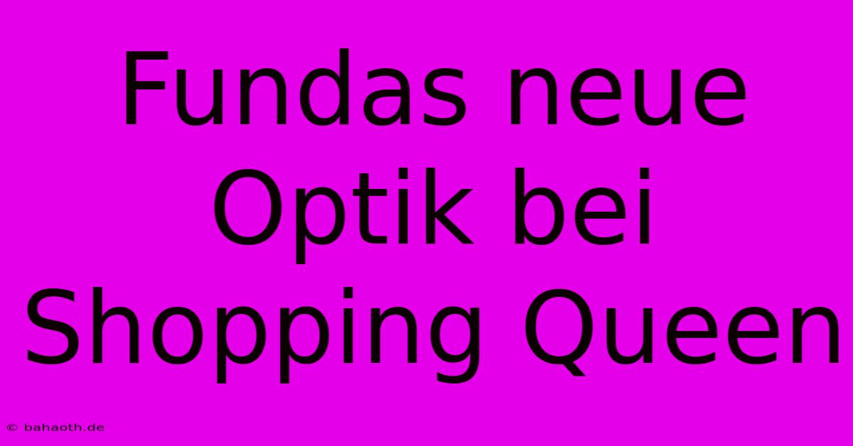 Fundas Neue Optik Bei Shopping Queen